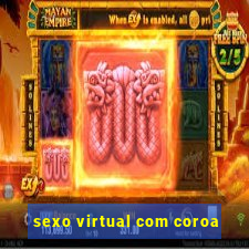 sexo virtual com coroa